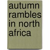 Autumn Rambles In North Africa by John Ormsby