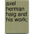 Axel Herman Haig And His Work;