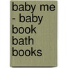 Baby Me - Baby Book Bath Books by Jeanette Rowe