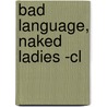 Bad Language, Naked Ladies -cl door Anne Rubenstein