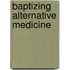 Baptizing Alternative Medicine