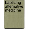 Baptizing Alternative Medicine door W. Michael Westbrook