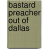 Bastard Preacher Out Of Dallas door Rick Johnson