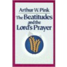 Beatitudes & The Lord's Prayer by Arthur W. Pink