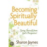Becoming Spiritually Beautiful by Sharon Jaynes