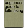 Beginner's Guide To Feltmaking door Shirley Ascher