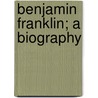 Benjamin Franklin; A Biography door George Canning Hill