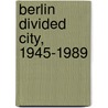 Berlin Divided City, 1945-1989 by Ruth Jane Prince