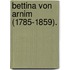 Bettina Von Arnim (1785-1859).