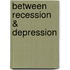 Between Recession & Depression