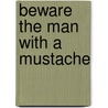Beware The Man With A Mustache by Unknown