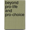 Beyond Pro-Life And Pro-Choice door Kathy Rudy