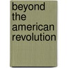 Beyond The American Revolution door Alfred Fabian Young