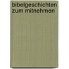 Bibelgeschichten zum Mitnehmen by Stephanie Heimgartner