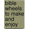 Bible Wheels To Make And Enjoy by Carmen Sorvillo