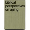 Biblical Perspectives on Aging door J. Gordon Harris