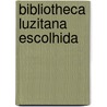 Bibliotheca Luzitana Escolhida door Diogo Barbosa Machado