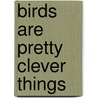 Birds Are Pretty Clever Things door Stuart Everitt