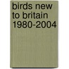 Birds New To Britain 1980-2004 by Tim Cleeves