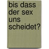 Bis dass der Sex uns scheidet? door Julia Kathan