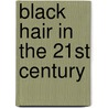 Black Hair In The 21st Century door Rahman R.J. Rahman