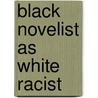 Black Novelist As White Racist door Joseph A. Young