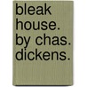 Bleak House. By Chas. Dickens. by Charles Dickens