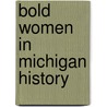 Bold Women in Michigan History door Virginia Law Burns