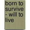 Born To Survive - Will To Live door Anthony G. Pasqualetti