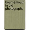 Bournemouth In Old Photographs door Alison Crawford