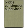 Bridge Construction Supervisor by Unknown