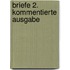 Briefe 2. Kommentierte Ausgabe