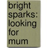 Bright Sparks: Looking For Mum door Andrew Plant