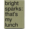 Bright Sparks: That's My Lunch by Andrew Plant