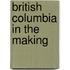British Columbia In The Making