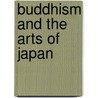 Buddhism And The Arts Of Japan door Richard B. Pilgrim