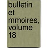 Bulletin Et Mmoires, Volume 18 by Bordeaux Soci T. Arch ol
