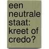 Een neutrale staat: kreet of credo? by F.T. Oldenhuis