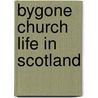 Bygone Church Life In Scotland door William Andrews