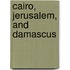 Cairo, Jerusalem, And Damascus