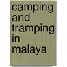 Camping And Tramping In Malaya door Ambrose Rathborne