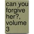 Can You Forgive Her?, Volume 3