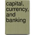 Capital, Currency, and Banking