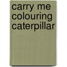 Carry Me Colouring Caterpillar door Onbekend