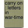 Carry On : Letters In War-Time door Onbekend