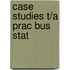 Case Studies T/A Prac Bus Stat