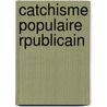 Catchisme Populaire Rpublicain by LeConte De Lisle