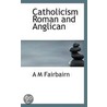 Catholicism Roman And Anglican by Andrew Martin Fairbairn