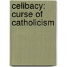 Celibacy: Curse Of Catholicism by Mary Jo Berscheit