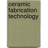Ceramic Fabrication Technology door R.W. Rice